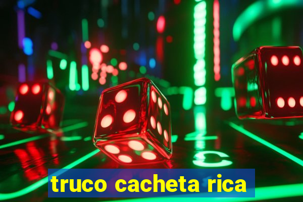 truco cacheta rica